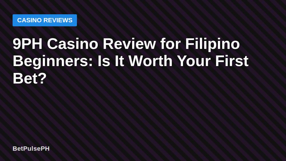9PH Casino Review for Filipino Beginners: Is It Worth Your First Bet?