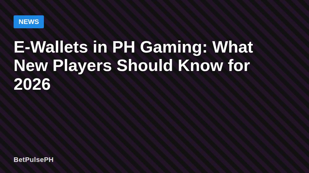 E-Wallets in PH Gaming: What New Players Should Know for 2026