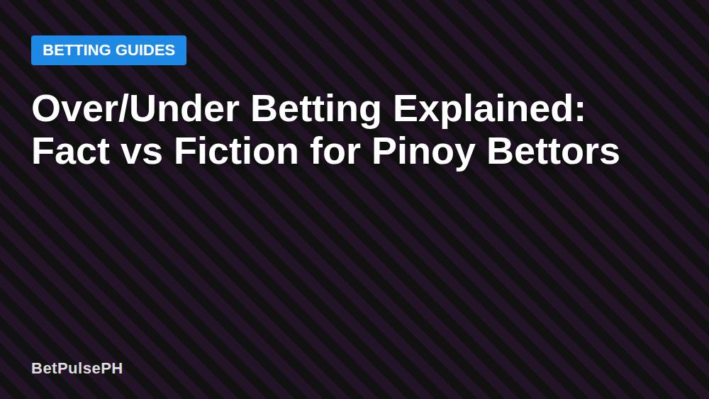Over/Under Betting Explained: Fact vs Fiction for Pinoy Bettors