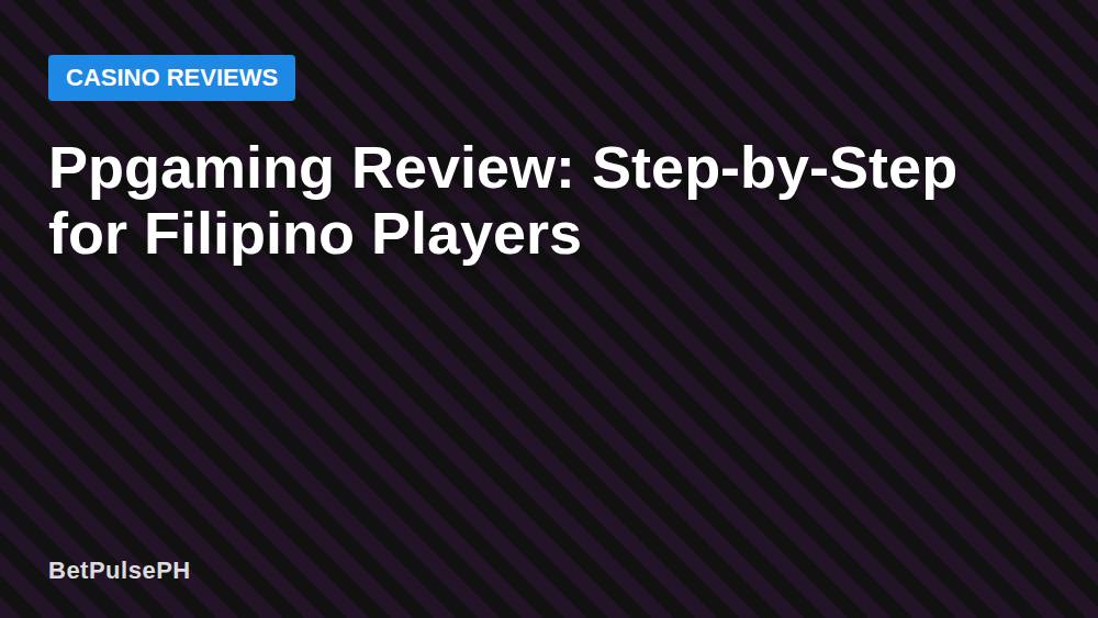 Ppgaming Review: Step-by-Step for Filipino Players