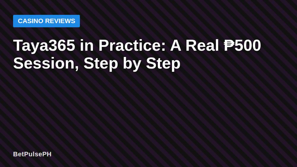 Taya365 in Practice: A Real ₱500 Session, Step by Step